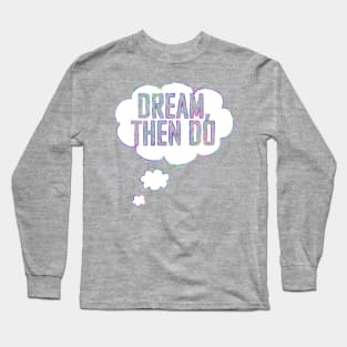 Dream Then Do Long Sleeve T-Shirt